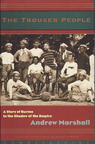 Stock ID #156094 The Trouser People. A Story of Burma in the Shadow of the Empire. ANDREW MARSHALL.