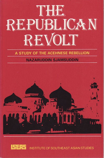 Stock ID #156114 The Republican Revolt: A Study of the Acehnese Rebellion. NAZARUDDIN SJAMSUDDIN.