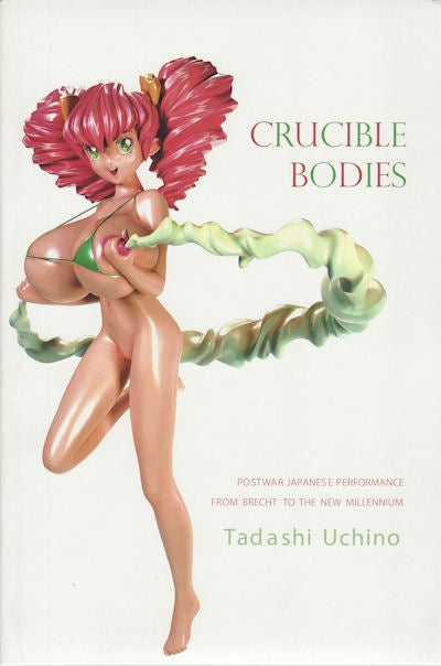 Stock ID #156655 Crucible Bodies. Postwar Japanese Performance from Brecht to the New Millennium. TADASHI UCHINO.