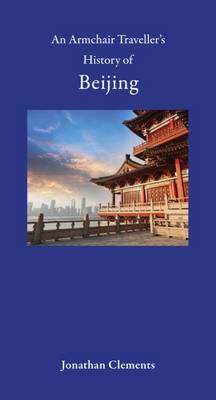 Stock ID #156779 An Armchair Traveller's History of Beijing. JONATHAN CLEMENTS