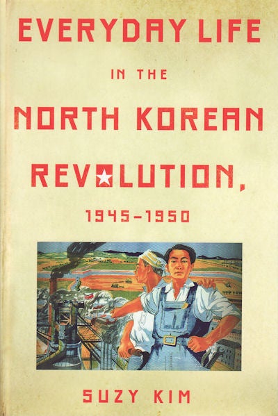 Stock ID #156783 Everyday Life in the North Korean Revolution, 1945-1950. SUZY KIM.