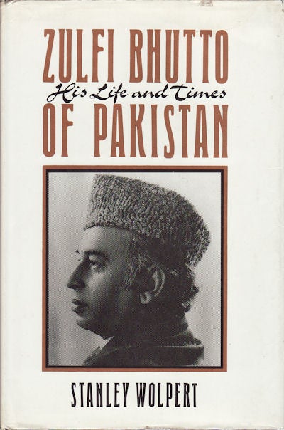 Stock ID #157481 Zulfi Bhutto of Pakistan: His Life and Times. STANLEY A. WOLPERT.