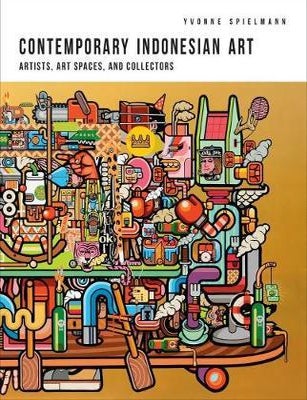 Stock ID #158269 Contemporary Indonesian Art Artists, Art Spaces, and Collectors. YVONNE SPIELMANN.