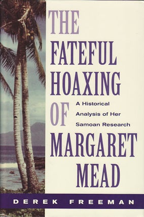 Stock ID #159521 Fateful Hoaxing of Margaret Mead. An Historical Analysis of Her Samoan...