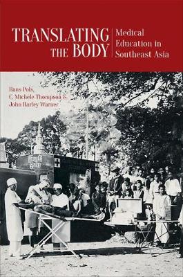 Stock ID #159529 Translating the Body Medical Education in Southeast Asia. HANS POLS, JOHN...