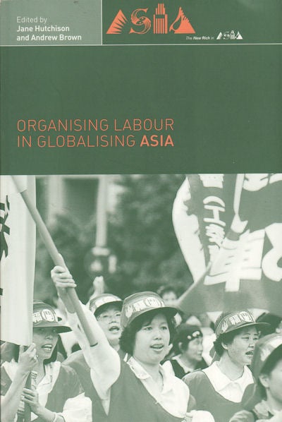 Stock ID #159641 Organising Labour in Globalising Asia. JANE HUTCHISON, ANDREW, BROWN.