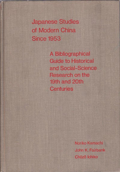 Stock ID #160455 Japanese Studies of Modern China Since 1953. A Bilbliographical Guide to Historical and Social-Science Research on the 19th and 20th Centuries. JOHN KING FAIRBANK, MASATAKA BANNO AND SUMIKO YAMAMOTO.