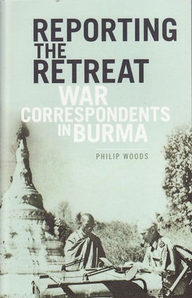 Stock ID #160599 Reporting the Retreat. War Correspondents in Burma. PHILIP WOODS