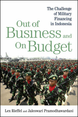 Stock ID #161009 Out of Business and on Budget. The Challenge of Military Financing in Indonesia. LEX RIEFFEL, AND JALESWARI PRAMODHAWARDANI.