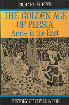 Stock ID #161257 Golden Age of Persia. The Arabs in the East. R. N. FRYE