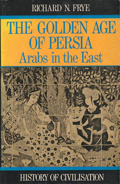 Stock ID #161257 Golden Age of Persia. The Arabs in the East. R. N. FRYE.