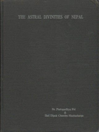 Stock ID #161379 The Astral Divinities of Nepal. PRATAPADITYA PAL, AND DIPAK CHANDRA BHATTACHARYYA