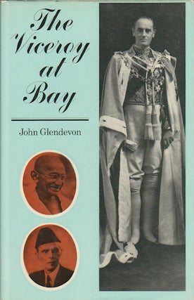 Stock ID #161623 The Viceroy at Bay. Lord Linlithgow in India 1936-1943. JOHN GLENDEVON