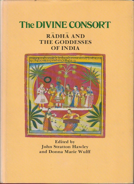 Stock ID #161701 The Divine Consort. Radha and the Goddesses of India. JOHN STRATTON AND DONNA MARIE WULFF HAWLEY.