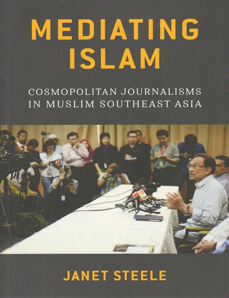 Stock ID #161713 Mediating Islam: Cosmopolitan Journalisms in Muslim Southeast Asia. JANET STEELE.