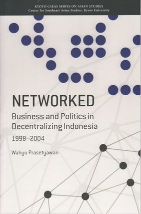 Stock ID #161795 Networked. Business and Politics in Decentralizing Indonesia 1998 - 2004. WAHYU...
