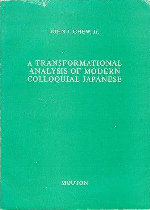 Stock ID #162217 A Transformational Analysis of Modern Colloquial Japanese. JOHN J. CHEW JR