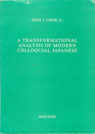 Stock ID #162217 A Transformational Analysis of Modern Colloquial Japanese. JOHN J. CHEW JR