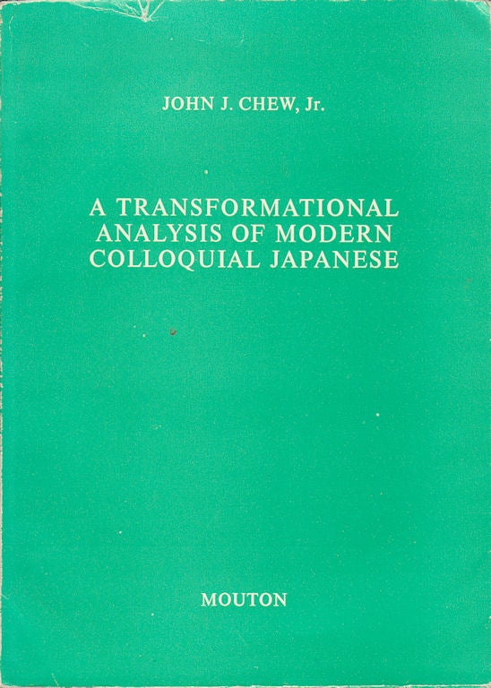 Stock ID #162217 A Transformational Analysis of Modern Colloquial Japanese. JOHN J. CHEW JR.