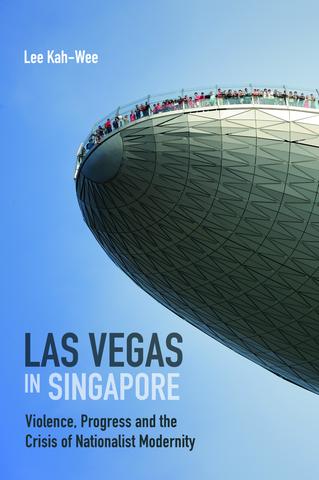 Stock ID #162320 Las Vegas in Singapore. Violence, Progress and the Crisis of Nationalist Modernity. LEE KAH-WEE.
