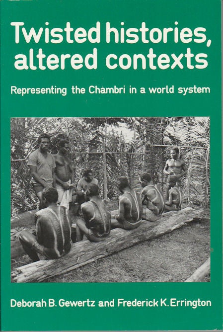 Stock ID #163131 Twisted Histories, Altered Contexts. Representing the Chambri in a world system. DEBORAH B. AND ERRINGTON GEWERTZ, FREDERICK K.