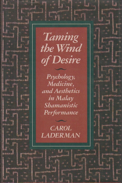 Stock ID #163162 Taming the Wind of Desire. Psychology, Medicine, and Aesthetics in Malay Shamanistic Performance. CAROL LADERMAN.