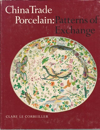 Stock ID #163692 China Trade Porcelain: Patterns of Exchange. CLARE LE CORBEILLER