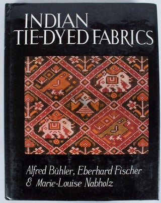 Stock ID #164300 Indian Tie-Dyed Fabrics. ALFRED BUHLER, AND MARIE LOUISE NABHOLZ, EBERHARD FISHER