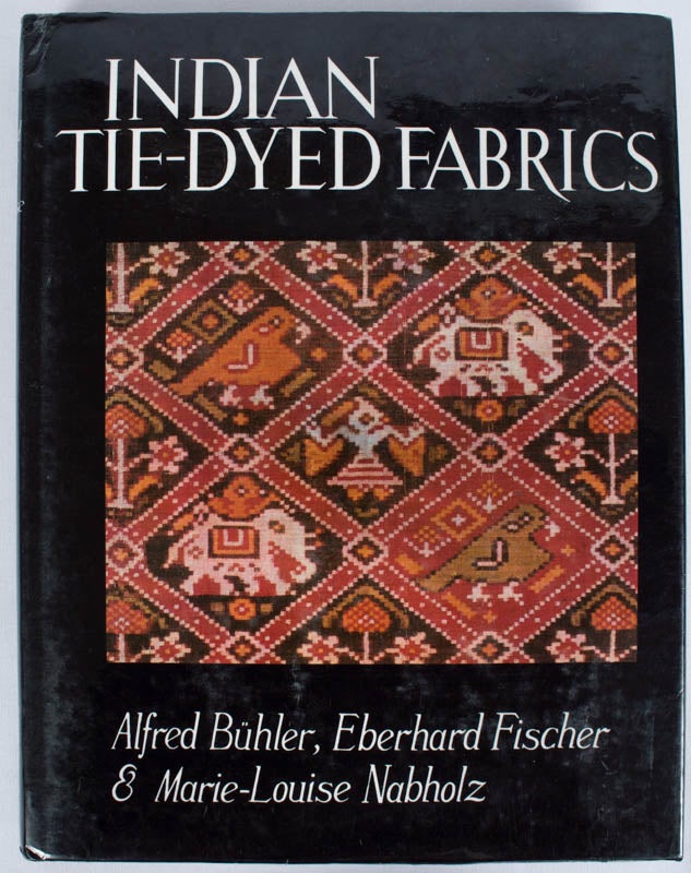 Stock ID #164300 Indian Tie-Dyed Fabrics. ALFRED BUHLER, AND MARIE LOUISE NABHOLZ, EBERHARD FISHER.