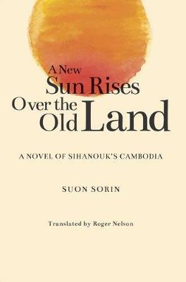 Stock ID #165139 A New Sun Rises Over the Old Land. A Novel of Sihanouk's Cambodia. SUON...