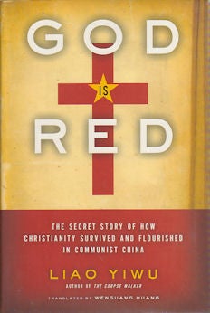 Stock ID #165869 God is Red. The Secret Story of How Christianity Survived and Flourished in Communist China. LIAO YIWU.