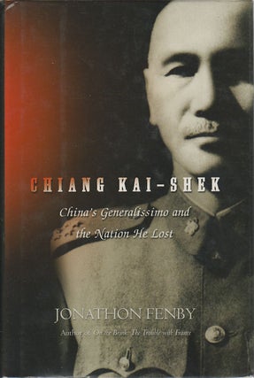 Stock ID #165995 Chiang Kai-Shek. China's Generalissimo and the Nation He Lost. JONATHAN FENBY