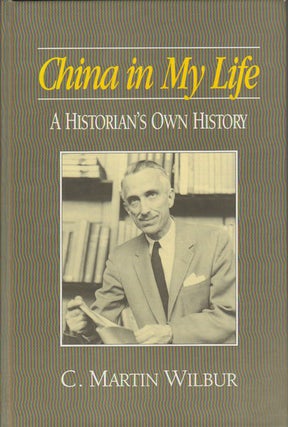 Stock ID #166243 China in My Life. A Historian's Own History. C. MARTIN WILBUR