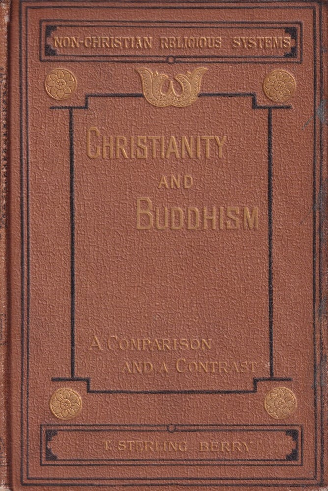 Stock ID #166294 Christianity and Buddhism. A Comparison and a Contrast. Being the Donnellan Lectures for the Year 1889-90. T. STERLING BERRY.
