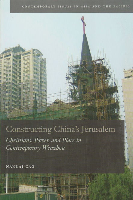 Stock ID #166319 Constructing China's Jerusalem. Christians, Power and Place in Contemporary Wenzhou. NANLAI CAO.