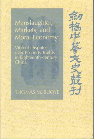 Stock ID #166339 Manslaughter, Markets and Moral Economy Violent Disputes over Property Rights in Eighteenth-century China. THOMAS M. BUOYE.