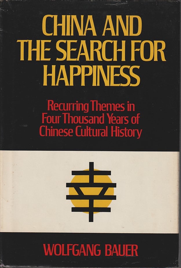 Stock ID #166341 China and the Search for Happiness. Recurring Themes in Four Thousand Years of Chinese Cultural History. WOLFGANG BAUER.