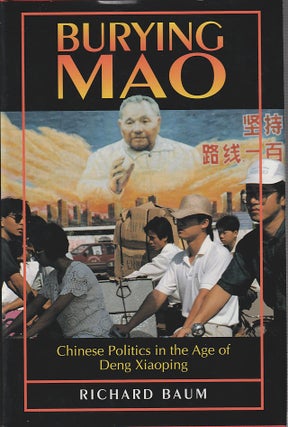 Stock ID #166342 Burying Mao. Chinese Politics in the Age of Deng Xiaoping. RICHARD BAUM