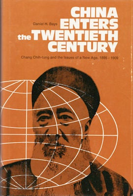 Stock ID #166343 China Enters the Twentieth Century. Chang Chih-tung and the Issue of a New Age, 1895-1909. DANIEL H. BAYS.