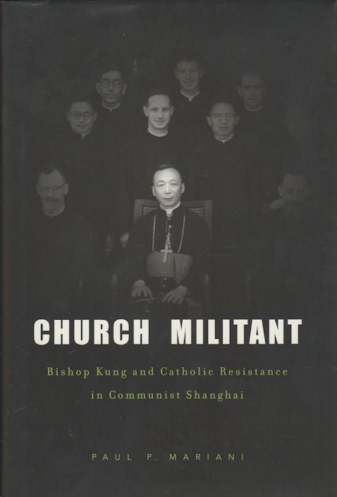 Stock ID #166392 Church Militant. Bishop Kung and Catholic Resistance in Communist Shanghai. PAUL P. MARIANI.