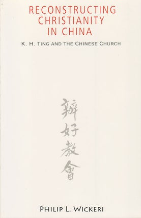 Stock ID #166433 Reconstructing Christianity in China. K.H. Ting and the Chinese Church. PHILIP...