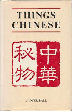 Stock ID #166499 Things Chinese or Notes Connected with China. J. DYER BALL