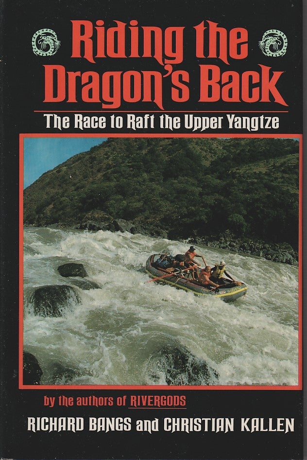 Stock ID #166501 Riding the Dragon's Back. The Race to Raft the Upper Yangtze. RICHARD BANGS, CHRISTIAN KALLEN.