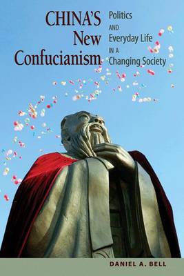 Stock ID #166525 China's New Confucianism. Politics and Everyday Life in a Changing Society. DANIEL A. BELL.