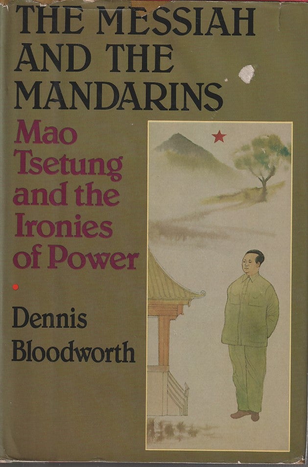 Stock ID #166565 The Messiah and the Mandarins. Mao Tsetung and the Ironies of Power. DENNIS BLOODWORTH.