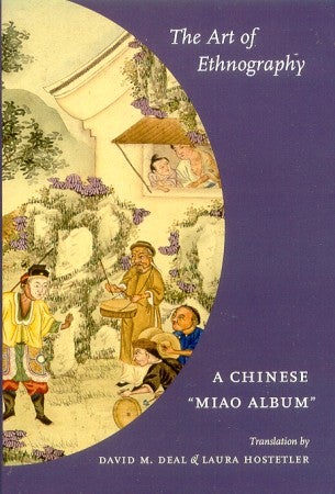 Stock ID #166664 The Art of Ethnography. A Chinese "Miao Album" DAVID M. DEAL, LAURA HOSTETLER, TRS.