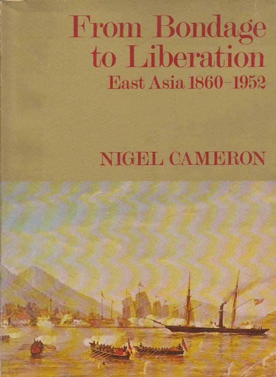 Stock ID #166705 From Bondage to Liberation. East Asia 1860-1952. NIGEL CAMERON.