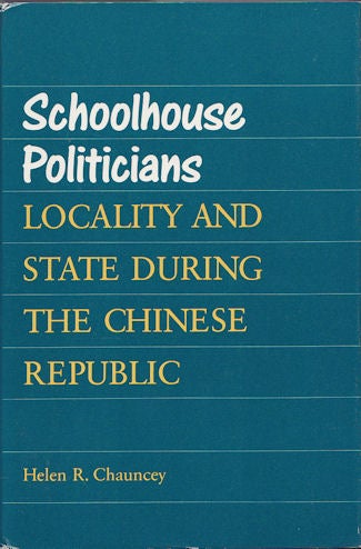 Stock ID #166756 Schoolhouse Politicians. Locality and State During the Chinese Republic. HELEN R. CHAUNCEY.