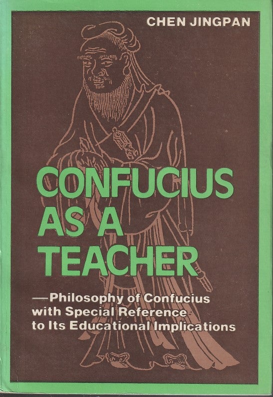 Stock ID #166765 Confucius as a Teacher - Philosophy of Conficius with Special Reference to Its Educational Implications. JINGPAN CHEN.