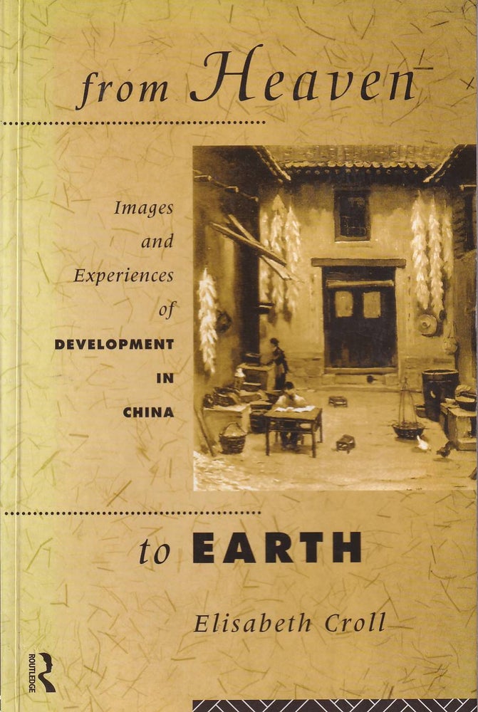 Stock ID #166875 From Heaven to Earth. Images and Experiences of Development in China. ELISABETH CROLL.